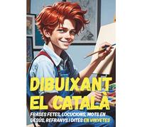 DIBUIXANT EL CATALÀ: Català il·lustrat en format de còmic: frases fetes, locucions, mots en desús i dites en 200 pàgines a tot color! Per estimar i millorar la llengua.