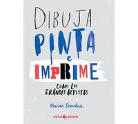 DIBUJA, PINTA e IMPRIME como los grandes artistas (SIN COLECCION)