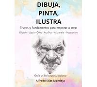 Dibuja, pinta, ilustra: Trucos y fundamentos para empezar a crear