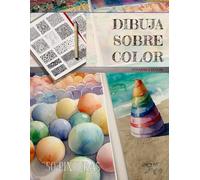 Dibuja sobre color: Colorear al revés: Reverse coloring book (Spanish Editon) 3D: Dibuja lo qué tu veas. Agrega trazos y formas a estas páginas. 50 ... encontrar la relajación. (Calming Creations)