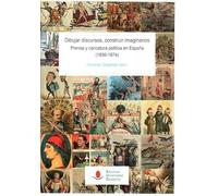 DIBUJAR DISCURSOS, CONSTRUIR IMAGINARIOS PRENSA Y CARICATUR (HISTORIA)