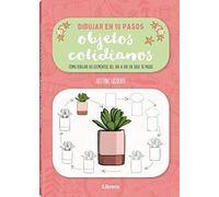 Dibujar en 10 pasos objetos cotidianos : Cómo dibujar 60 elementos del día a día en solo 10 pasos