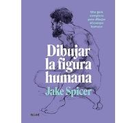 Dibujar la Figura humana: Una guía completa para dibujar el cuerpo humano (SIN COLECCION)