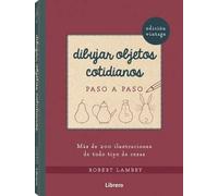 Dibujar objetos cotidianos paso a paso: Más de 200 ilustraciones de todo tipo de cosas.
