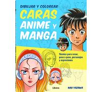 Dibujar Y Colorear Caras Anime Y Manga :Técnica Para Crear, Paso A Paso, Personajes Y Expresiones (DIBUJAR Y PINTAR)