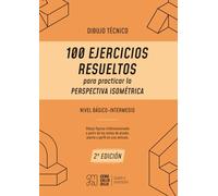 Dibujo Técnico para principiantes: 100 Ejercicios Resueltos para practicar la Perspectiva Isométrica