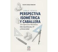 Dibujo Técnico: Perspectiva Isométrica y Caballera: 154 Ejercicios Resueltos. ESO, FP, Bachillerato, EVAU, Universidad