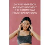 Dicas E Segredos Antienvelhecimento 77 Estratégias Holísticas Naturais