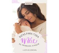 Dicas para Toda Mãe de Primeira Viagem: + lista de enxoval completa (Livros de Autoajuda para Maternidade Consciente e Criação de Filhos Felizes)