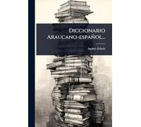 Diccionario Araucano-español...