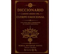 DICCIONARIO CAMINO MEDIO DEL CUERPO EMOCIONAL: Mapa de señales corporales, emoción, alma y conciencia