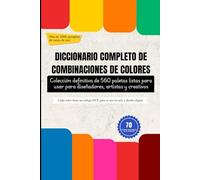 DICCIONARIO COMPLETO DE COMBINACIONES DE COLORES: Colección definitiva de 560 paletas listas para usar para diseñadores, artistas y creativos