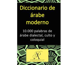 Diccionario de árabe moderno: 10.000 palabras de árabe dialectal, culto y coloquial (Colección: Aprender lenguas modernas)