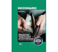 Diccionario de Derecho Tributario Ecuatoriano Volumen I: 3ra Edición