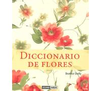Diccionario de flores: El lenguaje de los seres más bellos del planeta