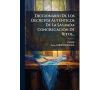 Diccionario De Los Decretos AutÃ(c)nticos De La Sagrada CongregaciÃ3n De Ritos...