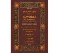 DICCIONARIO DE LOS NOMBRES DE PERSONA: Para saberlo todo sobre el nombre que escogerá para sus hijos