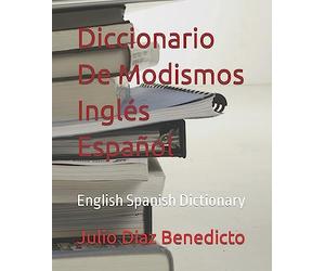 Diccionario De Modismos Inglés Español: English Spanish Dictionary