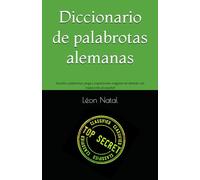 Diccionario de palabrotas alemanas: Insultos, palabrotas, jerga y expresiones vulgares en alemán con traducción al español (LES DICTIONNAIRES INTERDITS)