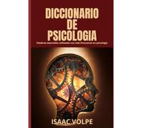 DICCIONARIO DE PSICOLOGÍA. Las palabras esenciales más frecuentemente utilizadas en psicología: Descubra el lenguaje de la mente con este libro para estudiantes, profesionales y entusiastas.