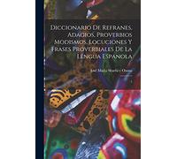 Diccionario de refranes, adagios, proverbios modismos, locuciones y frases proverbiales de la lengua espanola: 1