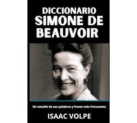 DICCIONARIO DE SIMONE DE BEAUVOIR. Un estudio de sus palabras y frases más frecuentes: La filosofía feminista existencialista de Simone de Beauvoir. (DICCIONARIOS DE FILOSOFÍA Y GRANDES PENSADORES)