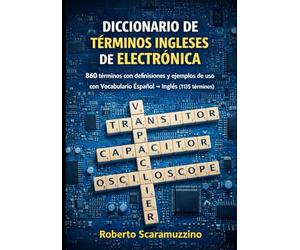 DICCIONARIO DE TÉRMINOS INGLESES DE ELECTRÓNICA: 860 voces con definiciones y ejemplos de uso con Vocabulario Español → Inglés (1135 voces)