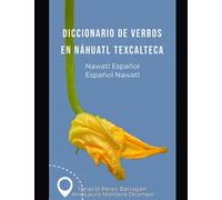 Diccionario de verbos en Náhuatl Texcalteca: Nawatl-Español Español-Nawatl
