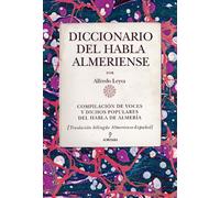 Diccionario del habla almeriense: Compilaciaon de Voces y Dichos Populares del Habla de Almeraia: Traslaciaon Bilingeue Almeriense-Espaanol (Andalucía)