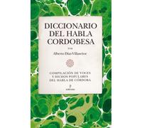 Diccionario del habla cordobesa: Compilacion de Voces y Dichos Populares del Habla de Cordoba (Andalucía)