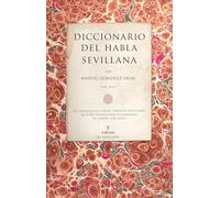 Diccionario del habla sevillana: Su fraseología, voces y matices peculiares en 3000 definiciones coloquiales de (Andalucía)