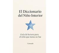Diccionario del Niño Interior: Guía de lectura para el Niño que nunca se fue (Colección de obras de Carneado)