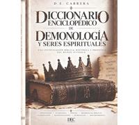 DICCIONARIO ENCICLOPÉDICO DE DEMONOLOGÍA Y SERES ESPIRITUALES: Una investigación bíblica, histórica, lingüística y espiritual sobre los seres, poderes,nombres y jerarquías demonológicas