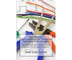 Diccionario Especializado de Términos Técnicos: Electricidad: Terminología Eléctrica Inglés-Español-Inglés