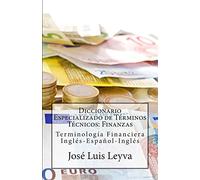 Diccionario Especializado de Términos Técnicos: Finanzas: Terminología Financiera Inglés-Español-Inglés