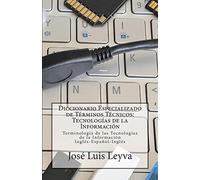 Diccionario Especializado de Términos Técnicos: Tecnologías de la Información: Terminología de Tecnologías de la Información Inglés-Español-Inglés