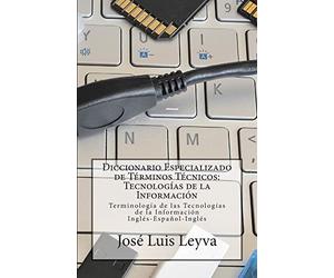 Diccionario Especializado de Términos Técnicos: Tecnologías de la Información: Terminología de Tecnologías de la Información Inglés-Español-Inglés