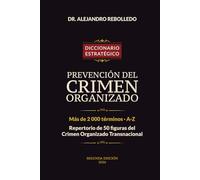 Diccionario Estratégico de Prevención del Crimen Organizado: Más de 2.000 términos · Repertorio de 50 Figuras del Crimen Organizado Transnacional · Segunda Edición