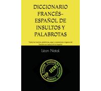 DICCIONARIO FRANCÉS-ESPAÑOL DE INSULTOS Y PALABROTAS: Todos los insultos, palabrotas, argot y expresiones vulgares del francés con traducción al español (LES DICTIONNAIRES INTERDITS)