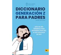 Diccionario Generación Z para padres: MÁS DE 250 TÉRMINOS PARA ENTENDER (POR FIN) A LOS CHAVALES DE HOY