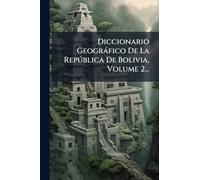 Diccionario Geogràfico De La Repðblica De Bolivia, Volume 2...
