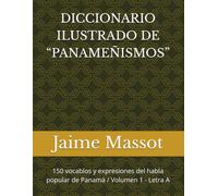 DICCIONARIO ILUSTRADO DE “PANAMEÑISMOS”: 150 vocablos y expresiones del habla popular de Panamá Volumen 1 - Letra A