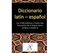 Diccionario latín - español: Las 5.000 palabras y frases más frecuentes de la lengua latina antigua y moderna (Colección: Aprender lenguas modernas)