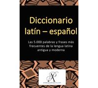 Diccionario latín - español: Las 5.000 palabras y frases más frecuentes de la lengua latina antigua y moderna (Colección: Aprender lenguas modernas)
