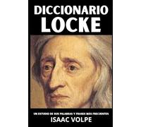 DICCIONARIO LOCKE. Un estudio de sus palabras y frases más frecuentes: Los términos esenciales de la filosofía, la política y la epistemología de John Locke.