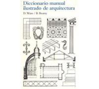 Diccionario manual ilustrado de arquitectura: Con Los Terminus Mas Communes Empleados En La Construccion (SIN COLECCION)