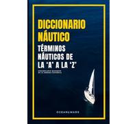 Diccionario Náutico:: La Guía Definitiva de Términos Marítimos. Aumenta tu Conocimiento y Mejora tu Vocabulario