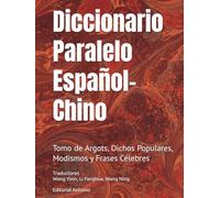 Diccionario Paralelo Español-Chino: Tomo de Argots, Dichos Populares, Modismos y Frases Célebres
