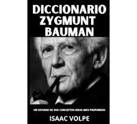 DICCIONARIO ZYGMUNT BAUMAN. Un estudio de sus conceptos e ideas más profundos.: Comprenda el mundo en el que ya está viviendo (DICCIONARIOS DE FILOSOFÍA Y GRANDES PENSADORES)