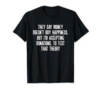 Dicen que el dinero no compra la felicidad Estoy aceptando donaciones Camiseta